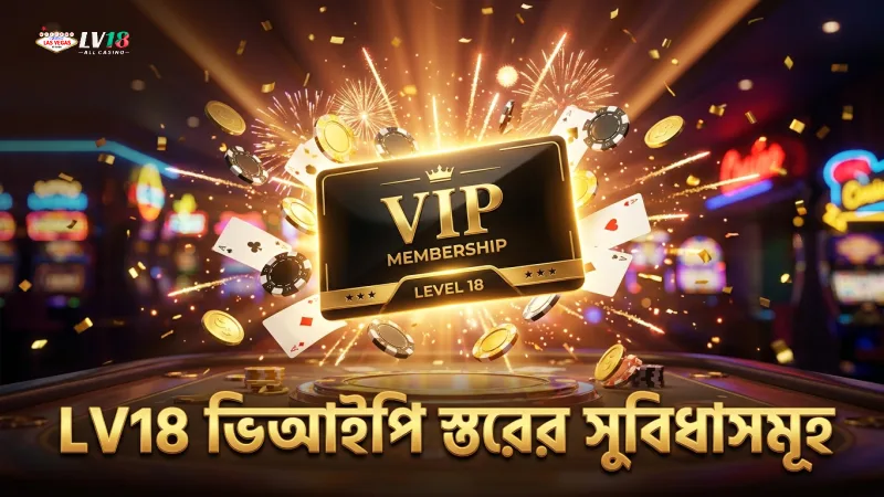 LV18 ভিআইপি প্রোগ্রামের বিভিন্ন স্তরে সুবিধার ভিন্নতা স্পষ্ট।